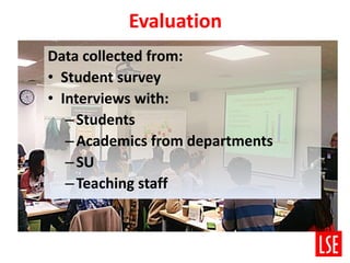 Evaluation
Data collected from:
• Student survey
• Interviews with:
–Students
–Academics from departments
–SU
–Teaching staff
 