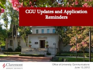 CGU Updates and Application
Reminders
Office of University Communications
June 13, 2012
 