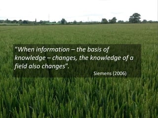 © Age Exchange
“When information – the basis of
knowledge – changes, the knowledge of a
field also changes”.
Siemens (2006)
 
