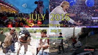 JULY 2016
Pictures of the month
July 23 – July 31
vinhbinh2010
August 29, 2016 1
JULY 2016
Pictures of the month
July 23 – July 31
Sources : reuters, apimages , nbcnews
http://www.slideshare.net/vinhbinh2010
 