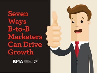 1© Copyright 2016 by the Association of National Advertisers, Inc. All rights reserved.
Seven
Ways
B-to-B
Marketers
Can Drive
Growth
 