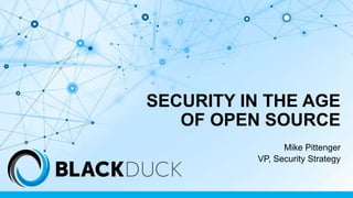 SECURITY IN THE AGE
OF OPEN SOURCE
Mike Pittenger
VP, Security Strategy
 