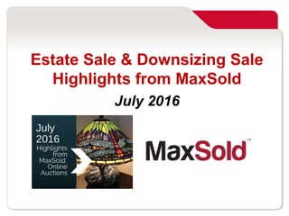 Hire us to sell everything
in two weeks! MaxSold.com/Sell MaxSold © 2016
Estate Sale & Downsizing Sale
Highlights from MaxSold
July 2016
 
