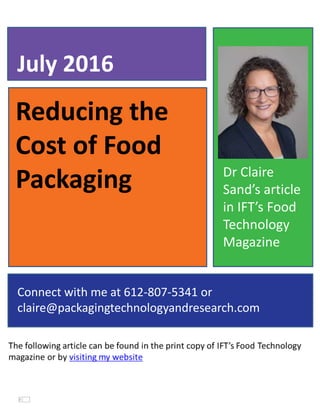 Reducing the
Cost of Food
Packaging
July 2016
Connect with me at 612-807-5341 or
claire@packagingtechnologyandresearch.com
Dr Claire
Sand’s article
in IFT’s Food
Technology
Magazine
 