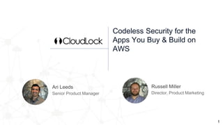 Codeless Security for the
Apps You Buy & Build on
AWS
Russell Miller
Director, Product Marketing
Ari Leeds
Senior Product Manager
1
 