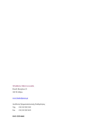 ΤΡΑΠΕΖΑ ΤΗΣ ΕΛΛΑΔΟΣ
Ελευθ. Βενιζέλου 21
102 50 Αθήνα
www.bankofgreece.gr
Διεύθυνση Χρηματοπιστωτικής Σταθερότητας
Τηλ. +30 210 320 5103
Fax +30 210 320 5419
ISSN 2529-0681
ΤΡΑΠΕΖΑ ΤΗΣ ΕΛΛΑΔΟΣ
ΕΥΡΩΣΥΣΤΗΜΑ
 
