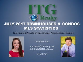 The Melle Team
RustyMelle@ITGRealty.com
KellyMelle@ITGRealty.com
321-622-2701
JULY 2017 TOWNHOUSES & CONDOS
MLS STATISTICS
 
