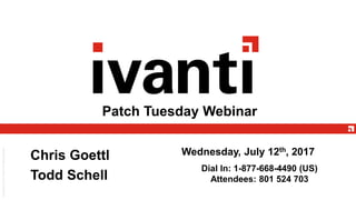 Patch Tuesday Webinar
Wednesday, July 12th, 2017Chris Goettl
Todd Schell
Dial In: 1-877-668-4490 (US)
Attendees: 801 524 703
 