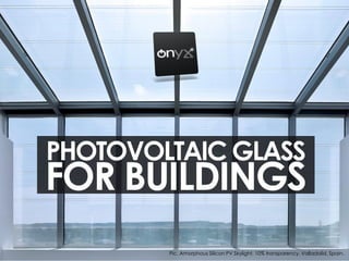 PHOTOVOLTAIC GLASS
FOR BUILDINGS
Pic. Amorphous Silicon PV Skylight, 10% transparency. Valladolid, Spain.
 
