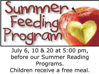 July 6, 10 & 20 at 5:00 pm,
before our Summer Reading
Programs.
Children receive a free meal.