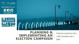 PLANNING &
IMPLEMENTING AN
ELECTION CAMPAIGN
Firsthand experience from
a MP Candidate with a
PMP
 