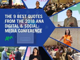 THE 9 BEST QUOTES
FROM THE 2018 ANA
DIGITAL & SOCIAL
MEDIA CONFERENCE
 