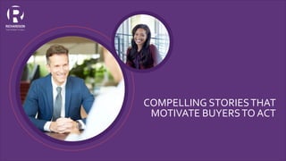COMPELLING STORIESTHAT
MOTIVATE BUYERSTO ACT
 