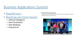 Business Applications Summit
• PowerBI hour -
• Roadmap and Vision Session
• Artificial Intelligence
• Data Visualization
• Data Modeling
• Enterprise BI
 