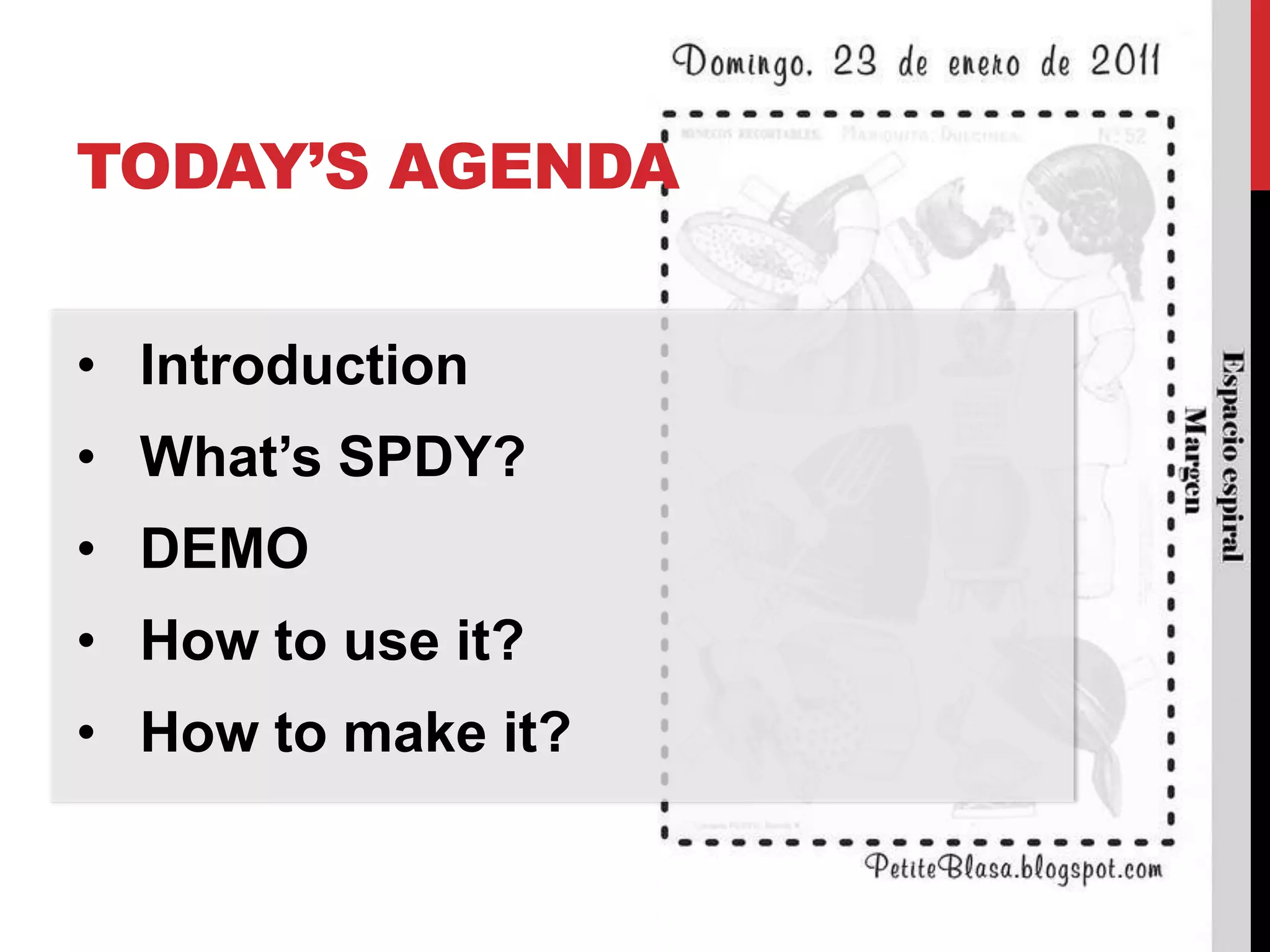 TODAY’S AGENDA


• Introduction
• What’s SPDY?
• DEMO
• How to use it?
• How to make it?
 