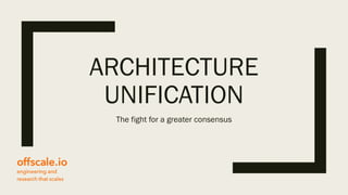 ARCHITECTURE
UNIFICATION
The fight for a greater consensus
 