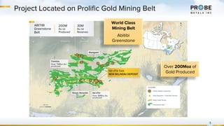 Project Located on Prolific Gold Mining Belt
5
ABITIBI
Greenstone
Belt
200M
Au oz
Produced
30M
Au oz
Reserves
Over 200Moz of
Gold Produced
World Class
Mining Belt
Abitibi
Greenstone
 