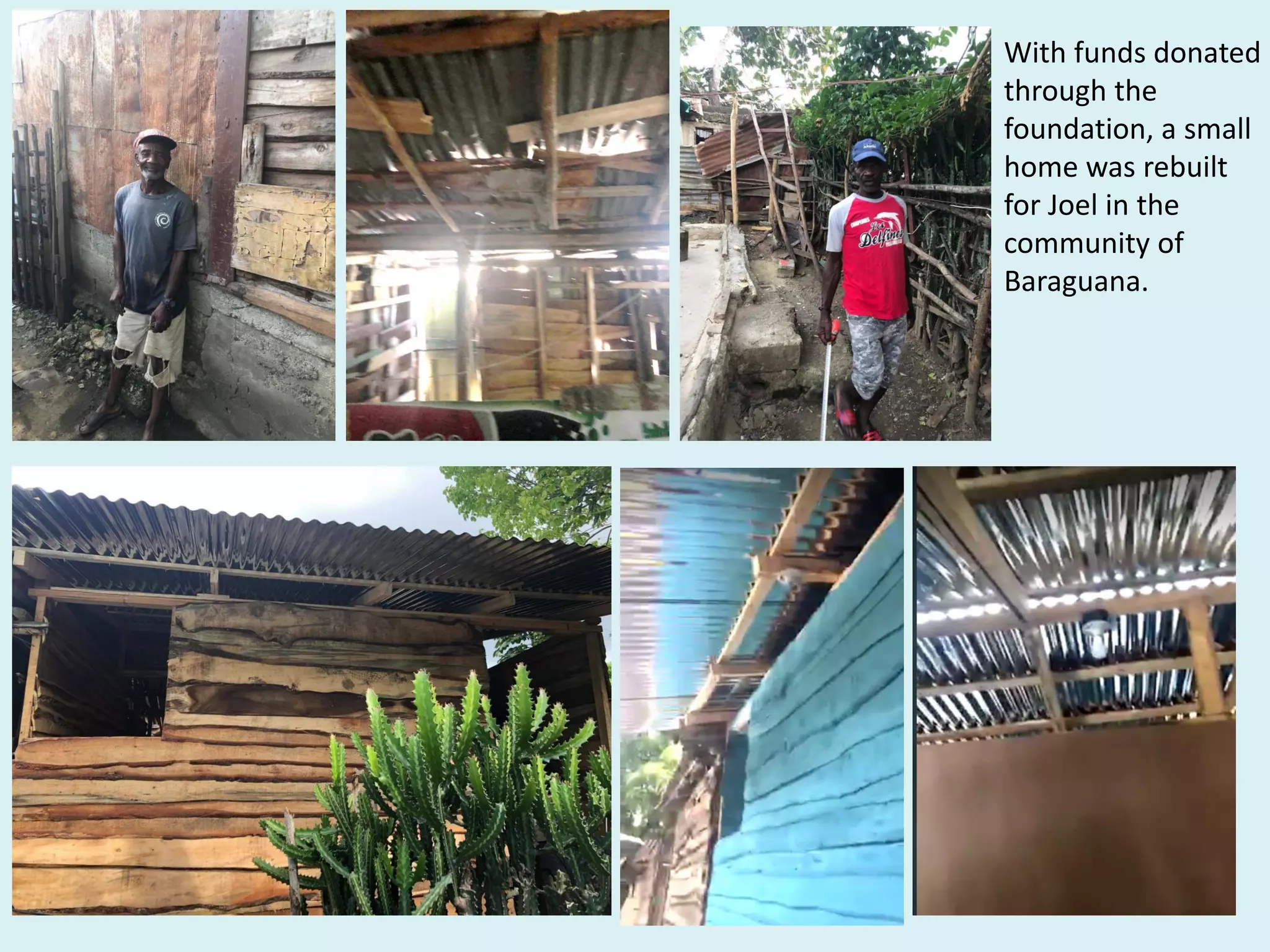 With funds donated
through the
foundation, a small
home was rebuilt
for Joel in the
community of
Baraguana.
 