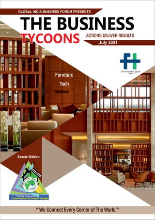 THE BUSINESS
TYCOONS
TYCOONS
TYCOONS
GLOBAL INDIA BUSINESS FORUM PRESENTS
July 2021
“ We Connect Every Corner of The World ”
Special Edition
Furniture
Tech
 