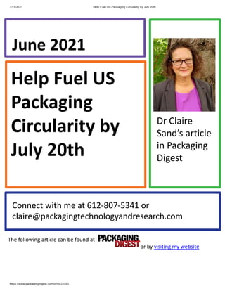 Help Fuel US
Packaging
Circularity by
July 20th
June 2021
Connect with me at 612-807-5341 or
claire@packagingtechnologyandresearch.com
Dr Claire
Sand’s article
in Packaging
Digest
The following article can be found at
or by visiting my website
 