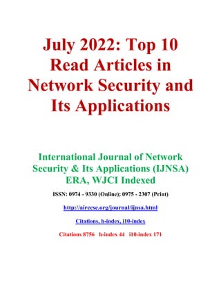 July 2022: Top 10
Read Articles in
Network Security and
Its Applications
International Journal of Network
Security & Its Applications (IJNSA)
ERA, WJCI Indexed
ISSN: 0974 - 9330 (Online); 0975 - 2307 (Print)
http://airccse.org/journal/ijnsa.html
Citations, h-index, i10-index
Citations 8756 h-index 44 i10-index 171
 