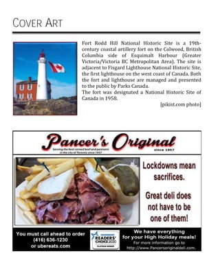 COVER ART
Fort Rodd Hill National Historic Site is a 19th-
century coastal artillery fort on the Colwood, British
Columbia side of Esquimalt Harbour (Greater
Victoria/Victoria BC Metropolitan Area). The site is
adjacent to Fisgard Lighthouse National Historic Site,
the first lighthouse on the west coast of Canada. Both
the fort and lighthouse are managed and presented
to the public by Parks Canada.
The fort was designated a National Historic Site of
Canada in 1958.
[pikist.com photo]
 