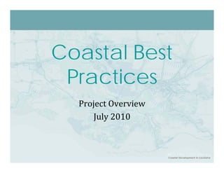 Coastal Best
 Practices
  Project Overview
      July 2010
      July 2010
 