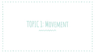 TOPIC 1: Movement
 