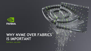 Rob Davis, July 2020
WHY NVME OVER FABRICS
IS IMPORTANT
 
