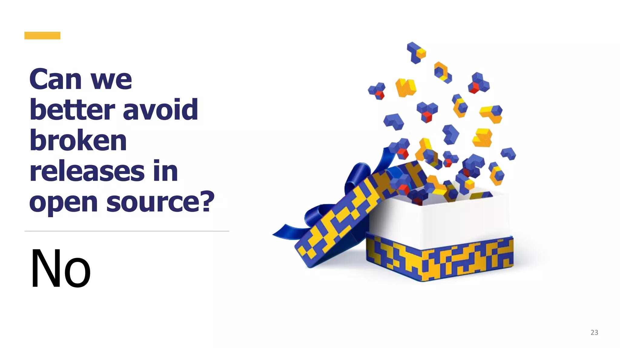 Can we
better avoid
broken
releases in
open source?
23
No
23
 
