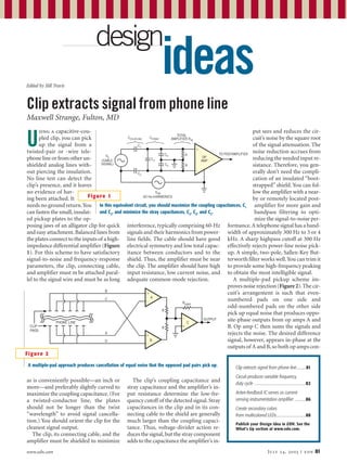 www.edn.com July 24, 2003 | edn 81
ideas
design
Edited by Bill Travis
U
sing a capacitive-cou-
pled clip, you can pick
up the signal from a
twisted-pair or -wire tele-
phone line or from other un-
shielded analog lines with-
out piercing the insulation.
No line test can detect the
clip’s presence, and it leaves
no evidence of hav-
ing been attached. It
needs no ground return.You
can fasten the small, insulat-
ed pickup plates to the op-
posing jaws of an alligator clip for quick
and easy attachment.Balanced lines from
the plates connect to the inputs of a high-
impedance differential amplifier (Figure
1). For this scheme to have satisfactory
signal-to-noise and frequency-response
parameters, the clip, connecting cable,
and amplifier must m be attached paral-
lel to the signal wire and must be as long
as is conveniently possible—an inch or
more—and preferably slightly curved to
maximize the coupling capacitance. (For
a twisted-conductor line, the plates
should not be longer than the twist
“wavelength” to avoid signal cancella-
tion.) You should orient the clip for the
cleanest signal output.
The clip, its connecting cable, and the
amplifier must be shielded to minimize
interference, typically comprising 60-Hz
signals and their harmonics from power-
line fields. The cable should have good
electrical symmetry and low total capac-
itance between conductors and to the
shield. Thus, the amplifier must be near
the clip. The amplifier should have high
input resistance, low current noise, and
adequate common-mode rejection.
The clip’s coupling capacitance and
stray capacitance and the amplifier’s in-
put resistance determine the low-fre-
quency cutoff of the detected signal.Stray
capacitances in the clip and in its con-
necting cable to the shield are generally
much larger than the coupling capaci-
tance. Thus, voltage-divider action re-
duces the signal,but the stray component
adds to the capacitance the amplifier’s in-
put sees and reduces the cir-
cuit’s noise by the square root
of the signal attenuation. The
noise reduction accrues from
reducing the needed input re-
sistance. Therefore, you gen-
erally don’t need the compli-
cation of an insulated “boot-
strapped” shield. You can fol-
low the amplifier with a near-
by or remotely located post-
amplifier for more gain and
bandpass filtering to opti-
mize the signal-to-noise per-
formance.A telephone signal has a band-
width of approximately 300 Hz to 3 or 4
kHz. A sharp highpass cutoff at 300 Hz
effectively rejects power-line noise pick-
up. A simple, two-pole, Sallen-Key But-
terworth filter works well.You can trim it
to provide some high-frequency peaking
to obtain the most intelligible signal.
A multiple-pad pickup scheme im-
proves noise rejection (Figure2).The cir-
cuit’s arrangement is such that even-
numbered pads on one side and
odd-numbered pads on the other side
pick up equal noise that produces oppo-
site-phase outputs from op amps A and
B. Op amp C then sums the signals and
rejects the noise. The desired difference
signal, however, appears in-phase at the
outputs of A and B,so both op amps con-
+
–
TO POSTAMPLIFIER
OP
AMP
R
RVS
(CABLE
SIGNAL)
VCM
60 Hz+HARMONICS
C1
CCOUPLING CSTRAY
TOTAL
AMPLIFIER RIN
C2
C3
C4
C5
Figure 1
Clip extracts signal from phone line
Maxwell Strange, Fulton, MD
In this equivalent circuit, you should maximize the coupling capacitances, C1
and C2
, and minimize the stray capacitances, C3
, C4
, and C5
.
+
–
C
+
–
B
+
–
A
RGAIN
OUTPUT
R
R
A
D
B
C
PHONE LINE
CLIP
PADS
Figure 2
A multiple-pad approach produces cancellation of equal noise that the opposed pad pairs pick up. Clip extracts signal from phone line..........81
Circuit produces variable frequency,
duty cycle ........................................................82
Active-feedback IC serves as current-
sensing instrumentation amplifier ............86
Create secondary colors
from multicolored LEDs................................88
Publish your Design Idea in EDN. See the
What’s Up section at www.edn.com.
 