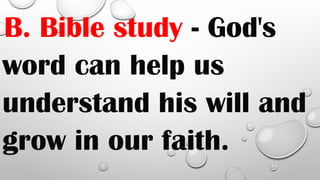 B. Bible study - God's
word can help us
understand his will and
grow in our faith.
 
