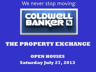 THE PROPERTY EXCHANGE
OPEN HOUSES
Saturday July 27, 2013
 