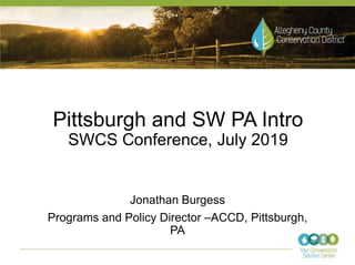 Jonathan Burgess
Programs and Policy Director –ACCD, Pittsburgh,
PA
Pittsburgh and SW PA Intro
SWCS Conference, July 2019
 