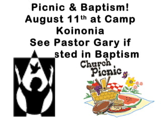 Picnic & Baptism!
August 11th
at Camp
Koinonia
See Pastor Gary if
interested in Baptism
 