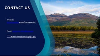 CONTACT US
Website:
www.epa.gov/waterfinancecenter
Email: tarquinio.ellen@epa.gov
Waterfinancecenter@epa.gov
 