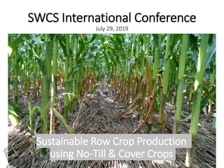 Farmers Improving Soil Health
SWCS International Conference
July 29, 2019
Sustainable Row Crop Production
using No-Till & Cover Crops
 