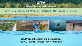 1
Office of Research and Development
EPA Office of Research and Development
FY2019-FY2022 Strategic Plan for Nutrients
 
