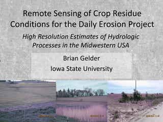 Remote Sensing of Crop Residue
Conditions for the Daily Erosion Project
Brian Gelder
Iowa State University
1
High Resolution Estimates of Hydrologic
Processes in the Midwestern USA
 