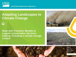 Adapting Landscapes to
Climate Change
State and Transition Models to
support conservation decision-
making: Including a climate change
context
 