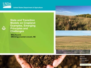 State and Transition
Models on Cropland:
Examples, Emerging
Principles and
Challenges
Mike Kucera
NRCS Agronomist Lincoln, NE
 
