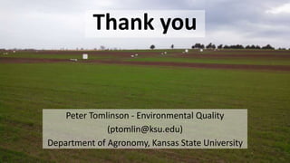 Thank you
Peter Tomlinson - Environmental Quality
(ptomlin@ksu.edu)
Department of Agronomy, Kansas State University
 