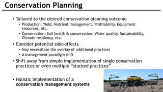 • Tailored to the desired conservation planning outcome
• Production: Yield, Nutrient management, Profitability, Equipment...