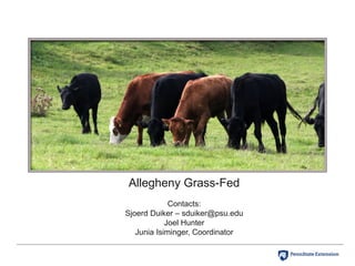 Allegheny Grass-Fed
Contacts:
Sjoerd Duiker – sduiker@psu.edu
Joel Hunter
Junia Isiminger, Coordinator
 