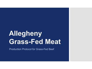 Allegheny
Grass-Fed Meat
Production Protocol for Grass-Fed Beef
 