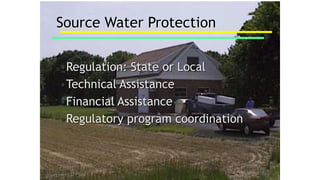 Source Water Protection
•Regulation: State or Local
•Technical Assistance
•Financial Assistance
•Regulatory program coordination
 