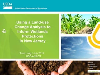 Using a Land-use
Change Analysis to
Inform Wetlands
Protections
in New Jersey
Trish Long / July 2019
USDA-NRCS
 