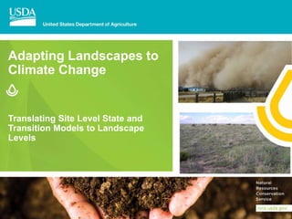 Adapting Landscapes to
Climate Change
Translating Site Level State and
Transition Models to Landscape
Levels
 