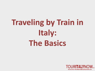 Traveling by Train in
Italy:
The Basics
 