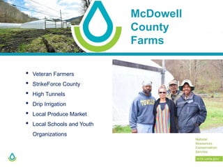 McDowell
County
Farms
• Veteran Farmers
• StrikeForce County
• High Tunnels
• Drip Irrigation
• Local Produce Market
• Local Schools and Youth
Organizations
 